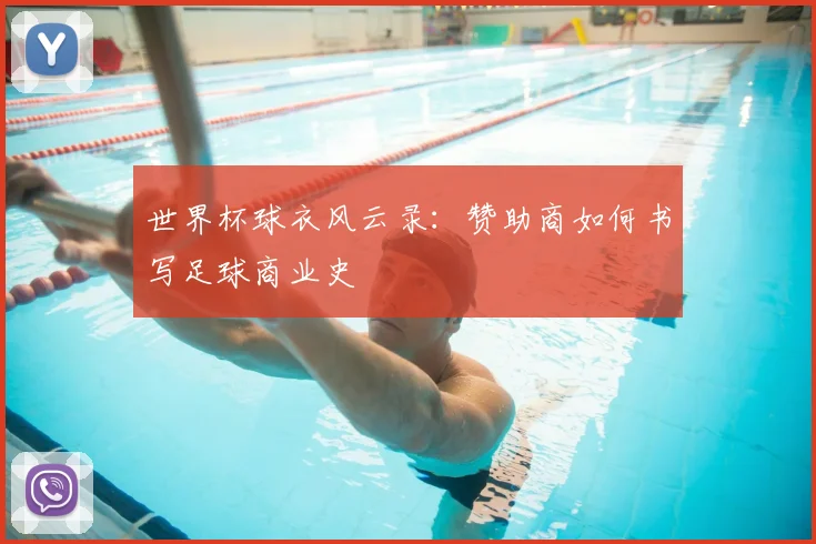 世界杯球衣风云录：赞助商如何书写足球商业史