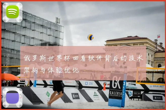 俄罗斯世界杯回看软件背后的技术架构与体验优化